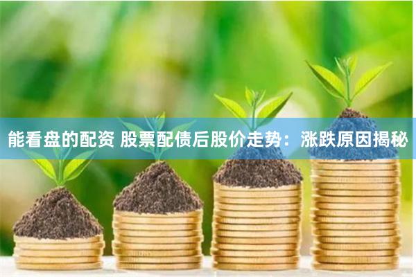 能看盘的配资 股票配债后股价走势：涨跌原因揭秘