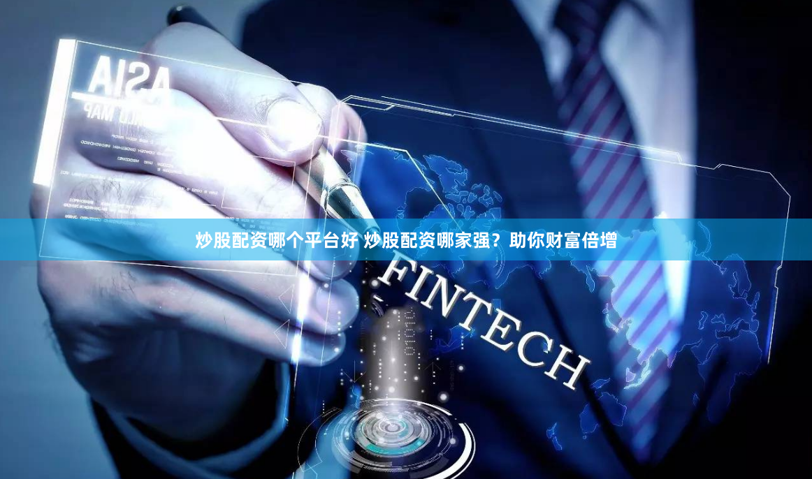 炒股配资哪个平台好 炒股配资哪家强？助你财富倍增